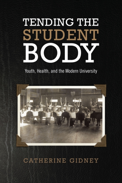 Tending the Student Body : Youth, Health, and the Modern University, EPUB eBook