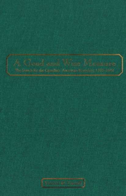 A Good and Wise Measure : The Search for the Canadian-American Boundary, 1783-1842, PDF eBook