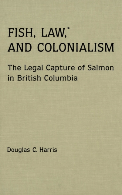Fish, Law, and Colonialism : The Legal Capture of Salmon in British Columbia, PDF eBook