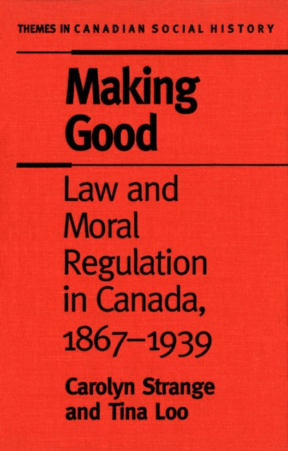 Making Good : Law and Moral Regulation in Canada, 1867-1939., PDF eBook