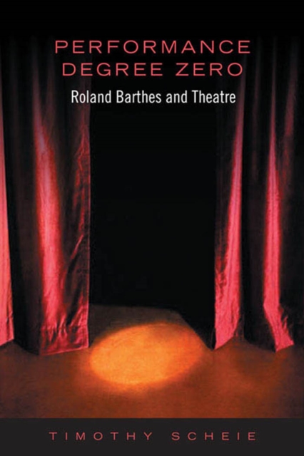 Performance Degree Zero : Roland Barthes and Theatre, PDF eBook