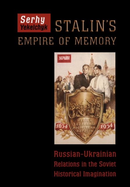 Stalin's Empire of Memory : Russian-Ukrainian Relations in the Soviet Historical Imagination, PDF eBook