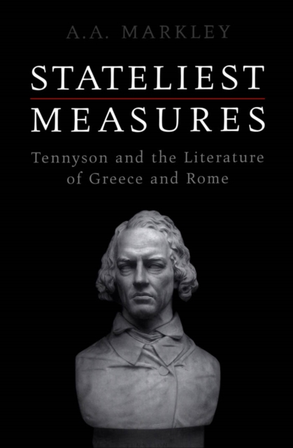Stateliest Measures : Tennyson and the Literature of Greece and Rome, PDF eBook