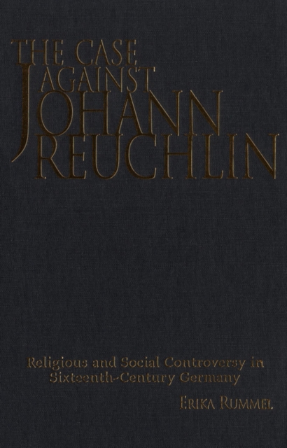 The Case Against Johann Reuchlin : Social and Religious Controversy in Sixteenth-Century  Germany, PDF eBook