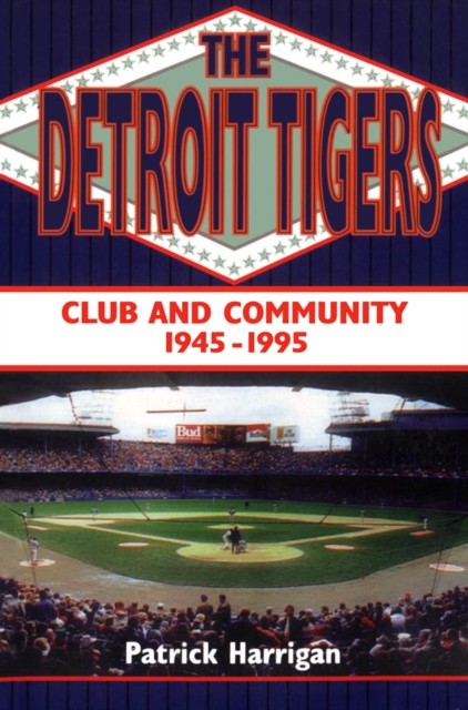 The Detroit Tigers : Club and Community, 1945-1995, PDF eBook