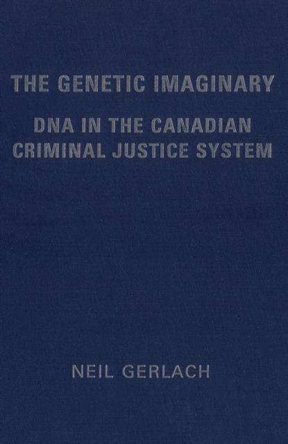 The Genetic Imaginary : DNA in the Canadian Criminal Justice System, PDF eBook