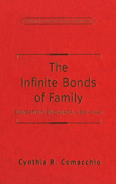 The Infinite Bonds of Family : Domesticity in Canada, 1850-1940, PDF eBook