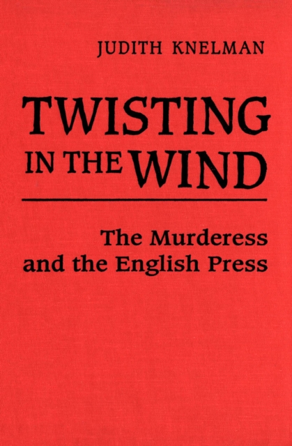 Twisting in the Wind : The Murderess and the English Press, PDF eBook