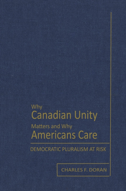 Why Canadian Unity Matters and Why Americans Care : Democratic Pluralism at Risk, PDF eBook