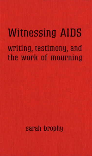 Witnessing AIDS : Writing, Testimony, and the Work of Mourning, PDF eBook