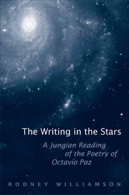 The Writing in the Stars : A Jungian Reading of the Poetry of Octavio Paz, PDF eBook