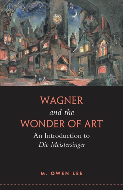 Wagner and the Wonder of Art : An Introduction to Die Meistersinger, PDF eBook