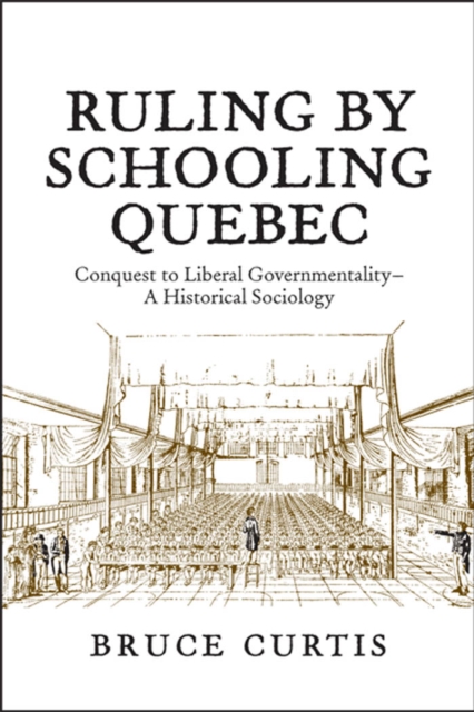 Ruling by Schooling Quebec : Conquest to Liberal Governmentality - A Historical Sociology, PDF eBook