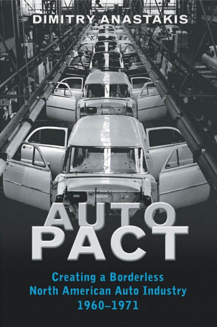 Auto Pact : Creating a Borderless North American Auto Industry, 1960-1971, PDF eBook
