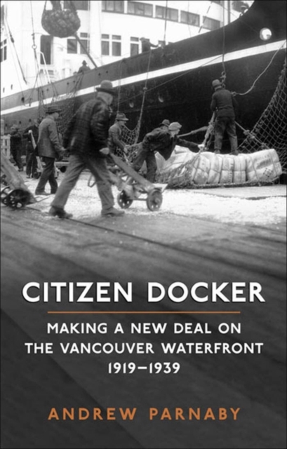 Citizen Docker : Making a New Deal on the Vancouver Waterfront, 1919-1939, PDF eBook