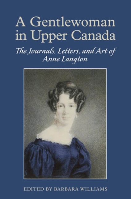 A Gentlewoman in Upper Canada : The Journals, Letters and Art of Anne Langton, PDF eBook
