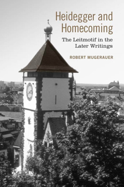 Heidegger and Homecoming : The Leitmotif in the Later Writings, PDF eBook