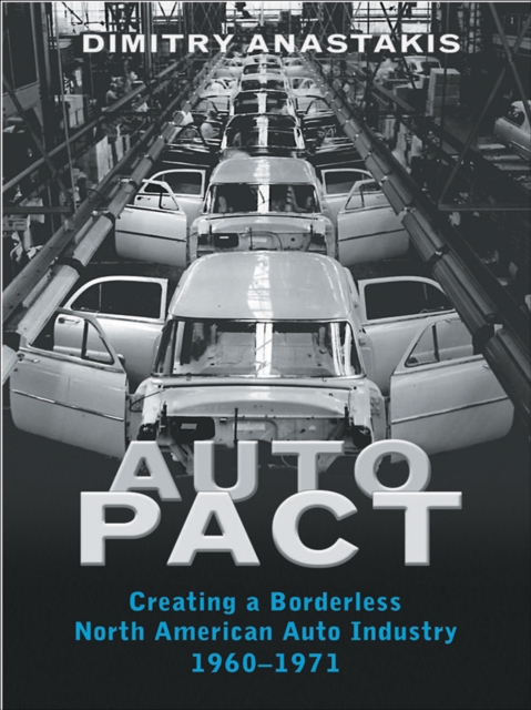 Auto Pact : Creating a Borderless North American Auto Industry, 1960-1971, EPUB eBook