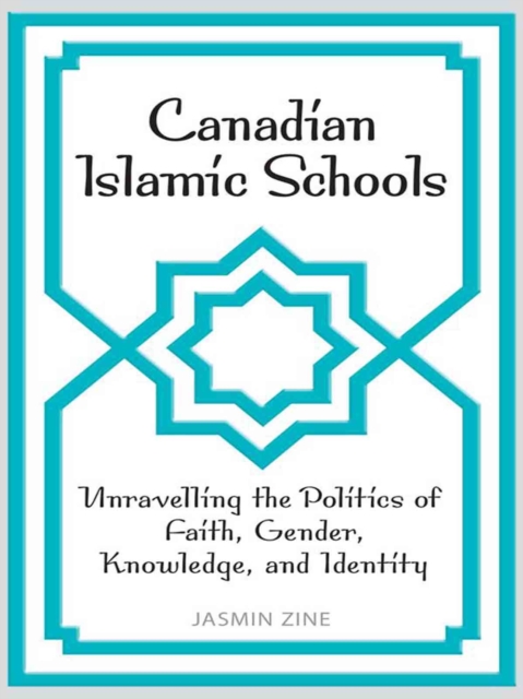 Canadian Islamic Schools : Unravelling the Politics of Faith, Gender, Knowledge, and Identity, EPUB eBook