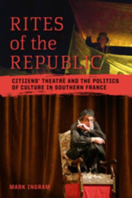 Rites of the Republic : Citizens' Theatre and the Politics of Culture in Southern France, EPUB eBook