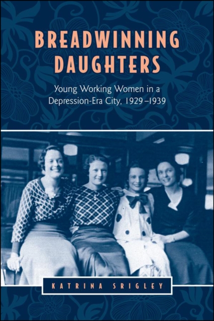 Breadwinning Daughters : Young Working Women in a Depression-Era City, 1929-1939, EPUB eBook