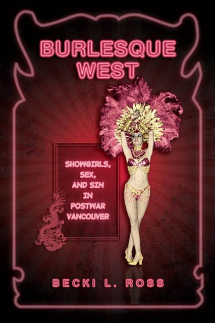 Burlesque West : Showgirls, Sex, and Sin in Postwar Vancouver, PDF eBook