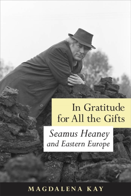 In Gratitude for All the Gifts : Seamus Heaney and Eastern Europe, EPUB eBook