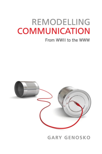 Remodelling Communication : From WWII to the WWW, PDF eBook
