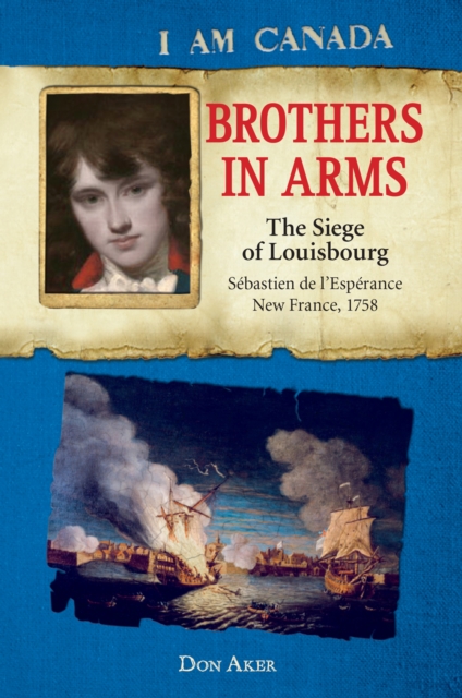 I Am Canada: Brothers in Arms: The Siege of Louisbourg, Sebastien deL'Esperance, New France, 1758, EPUB eBook