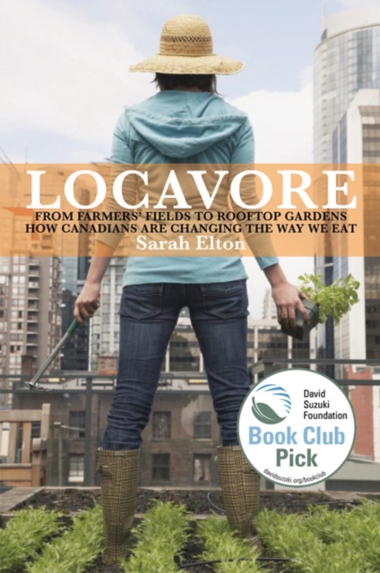 Locavore : From Farmers' Fields to Rooftop Gardens-How Canadians are Changing the Way We Eat, EPUB eBook
