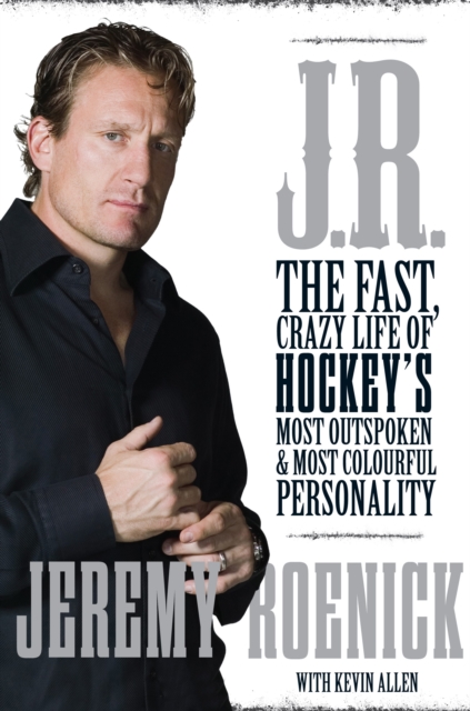 J.R. : The Fast, Crazy Life of Hockey's Most Outspoken and Most Colourful Personality, EPUB eBook