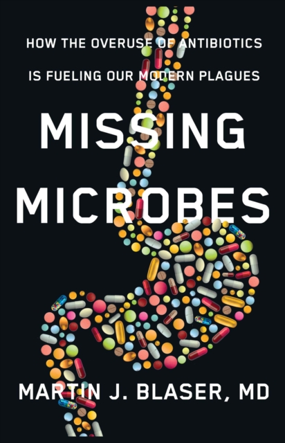 Missing Microbes : How the Overuse of Antibiotics Is Fueling Our Modern Plagues, EPUB eBook