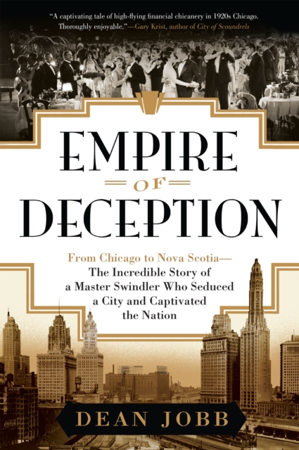 Empire of Deception : From Chicago to Nova Scotia--The Incredible Story of a Master Swindler Who Seduced a City and Captivated the Nation, EPUB eBook
