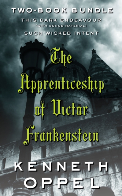 Kenneth Oppel's The Apprenticeship of Victor Frankenstein: Two-Book Bundle : This Dark Endeavour and Such Wicked Intent Plus Mary Shelley's Frankenstein, EPUB eBook