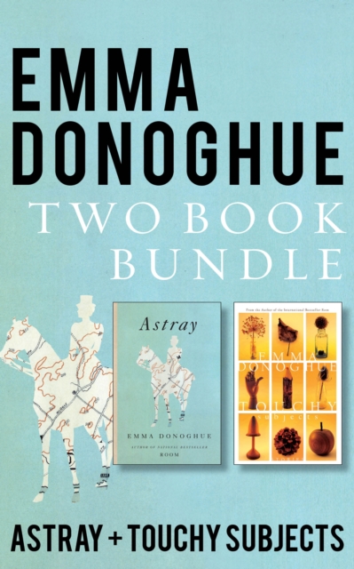 Emma Donoghue Two-Book Bundle : Touchy Subjects and Astray, EPUB eBook