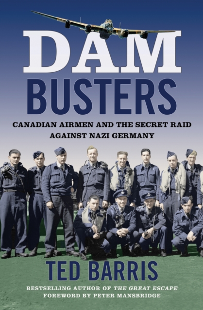 Dam Busters : Canadian Airmen and the Secret Raid Against Nazi Germany, EPUB eBook