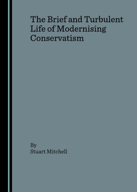 The Brief and Turbulent Life of Modernising Conservatism, PDF eBook