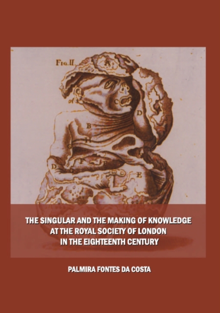 The Singular and the Making of Knowledge at the Royal Society of London in the Eighteenth Century, PDF eBook