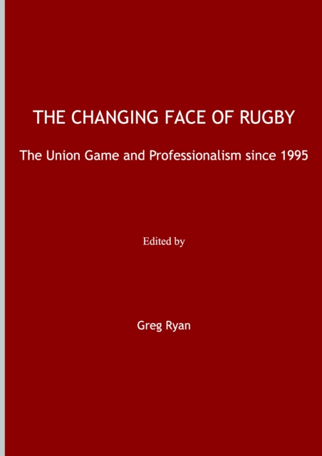 The Changing Face of Rugby : The Union Game and Professionalism since 1995, PDF eBook