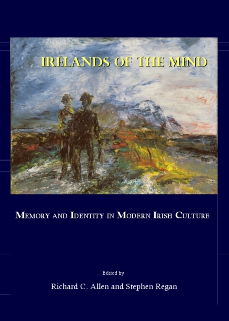 None Irelands of the Mind : Memory and Identity in Modern Irish Culture, PDF eBook