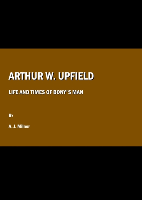 None Arthur W. Upfield : Life and Times of Bony's Man, PDF eBook