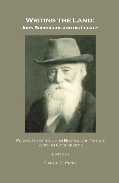 None Writing the Land : John Burroughs and his Legacy; Essays from the John Burroughs Nature Writing Conference, PDF eBook