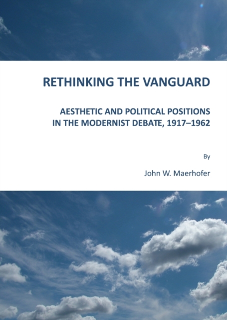 None Rethinking the Vanguard : Aesthetic and Political Positions in the Modernist Debate, 1917-1962, PDF eBook