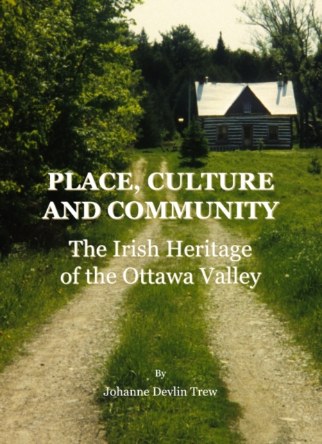 None Place, Culture and Community : The Irish Heritage of the Ottawa Valley, PDF eBook