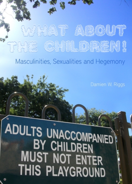 None What About the Children! Masculinities, Sexualities and Hegemony, PDF eBook