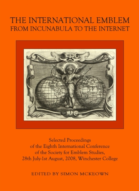 The International Emblem : From Incunabula to the Internet Selected Proceedings of the Eighth International Conference of the Society for Emblem Studies, 28th July-1st August, 2008, Winchester College, PDF eBook