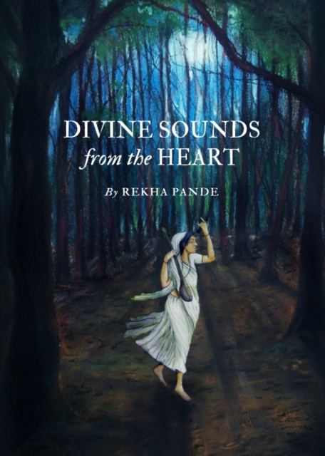 None Divine Sounds from the Heart-Singing Unfettered in their Own Voices : The Bhakti Movement and its Women Saints (12th to 17th Century), PDF eBook