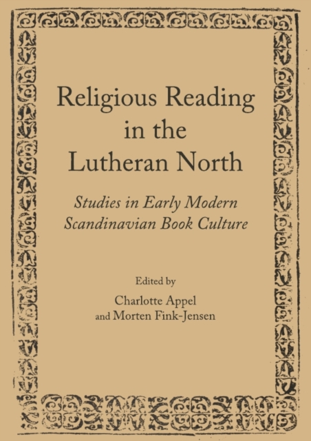 None Religious Reading in the Lutheran North : Studies in Early Modern Scandinavian Book Culture, PDF eBook