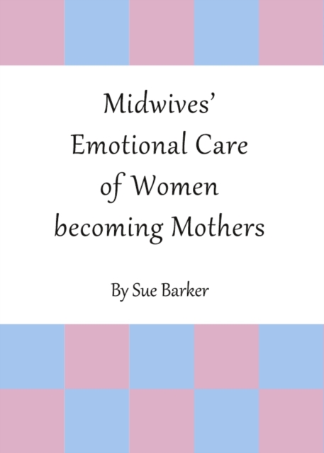 None Midwives' Emotional Care of Women becoming Mothers, PDF eBook