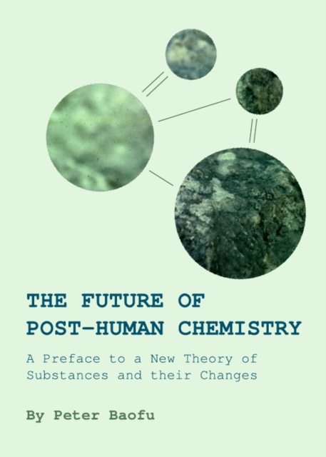 The Future of Post-Human Chemistry : A Preface to a New Theory of Substances and their Changes, PDF eBook